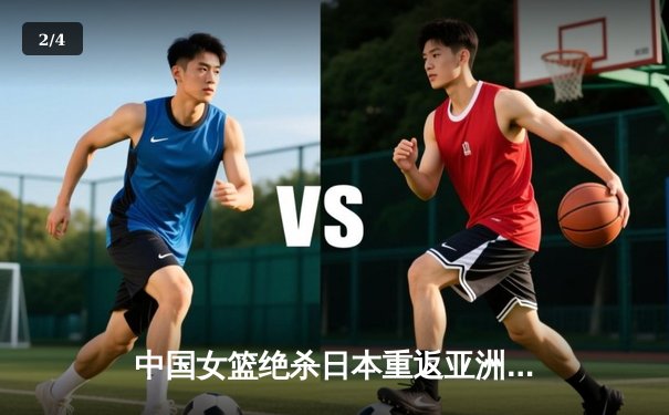 中国女篮绝杀日本重返亚洲之巅，韩旭23分制霸内线李梦关键三分定乾坤 - 2