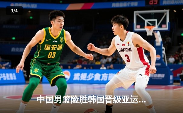 中国男篮险胜韩国晋级亚运会决赛，周琦关键封盖锁定胜局 - 3