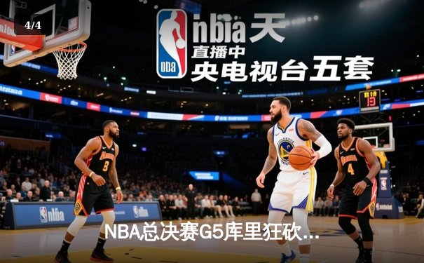 NBA总决赛G5库里狂砍43分，勇士逆转绿军夺赛点 - 4