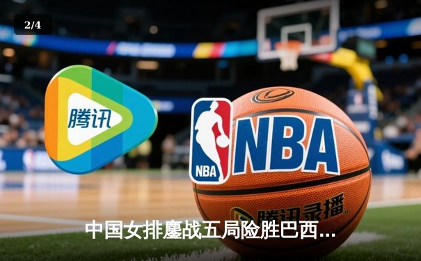 中国女排鏖战五局险胜巴西 张常宁砍28分助球队夺世联赛开门红 - 2