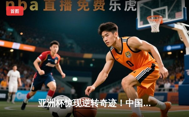 亚洲杯惊现逆转奇迹！中国男篮加时绝杀澳大利亚晋级四强