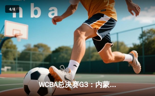 WCBA总决赛G3：内蒙古农信加时险胜四川远达美乐 李月汝狂砍33+18创个人纪录 - 4