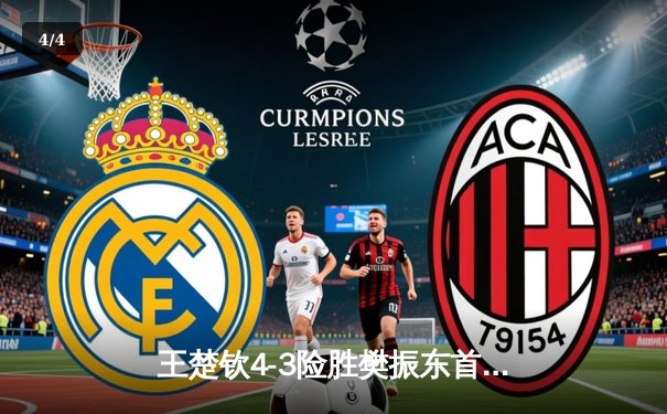 王楚钦4-3险胜樊振东首夺世界杯男单冠军，国乒新生代扛起大旗 - 4