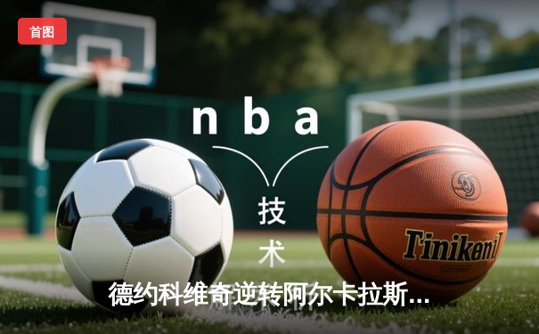 德约科维奇逆转阿尔卡拉斯 辛辛那提大师赛上演史诗对决