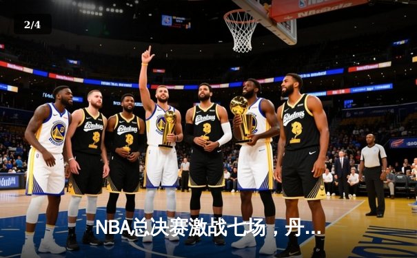 NBA总决赛激战七场，丹佛掘金逆转迈阿密热火首夺总冠军 - 2