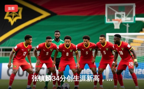 张镇麟34分创生涯新高，辽宁本钢加时险胜广东宏远夺赛点