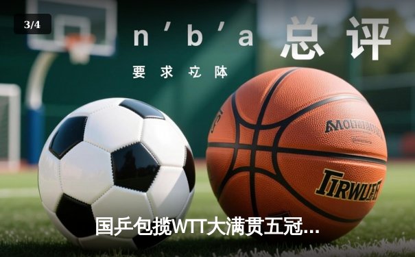 国乒包揽WTT大满贯五冠 王楚钦决胜局逆转樊振东加冕三冠王 - 3