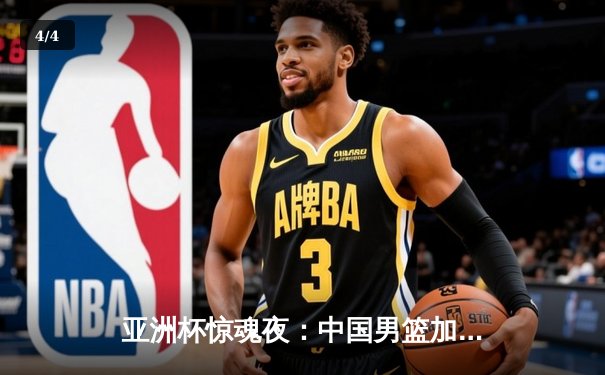 亚洲杯惊魂夜：中国男篮加时绝杀韩国 周琦狂砍35分统治禁区 - 4