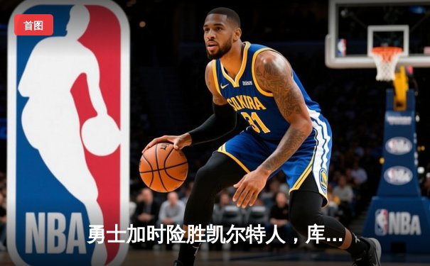 勇士加时险胜凯尔特人，库里狂砍43分创总决赛三分新纪录