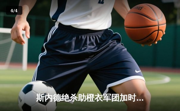 斯内德绝杀助橙衣军团加时逆转，荷兰队点球大战险胜阿根廷挺进世界杯四强 - 4