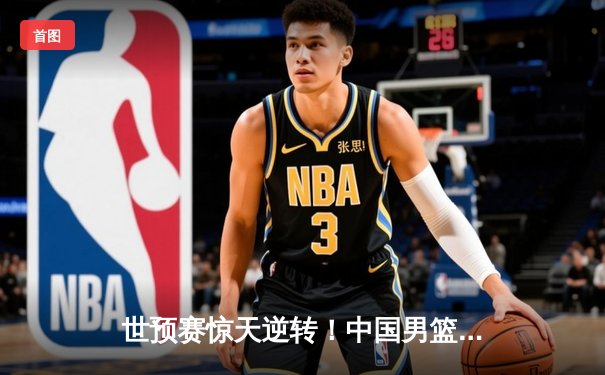 世预赛惊天逆转！中国男篮加时险胜日本，周琦32+15统治内线