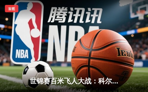 世锦赛百米飞人大战：科尔曼险胜莱尔斯夺冠 中国选手苏炳添创赛季最佳