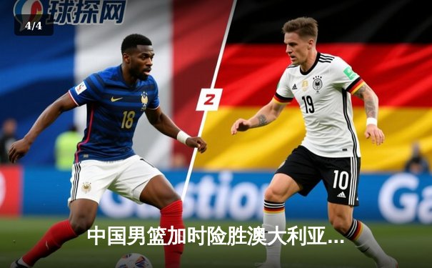中国男篮加时险胜澳大利亚 周琦28+15统治内线 - 4