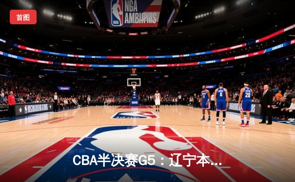 CBA半决赛G5：辽宁本钢加时逆转广东宏远 赵继伟35分创生涯新高
