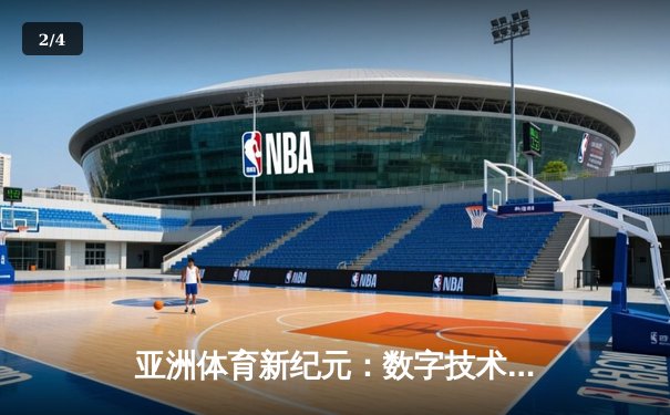 亚洲体育新纪元：数字技术如何重塑赛事体验与产业格局 - 2