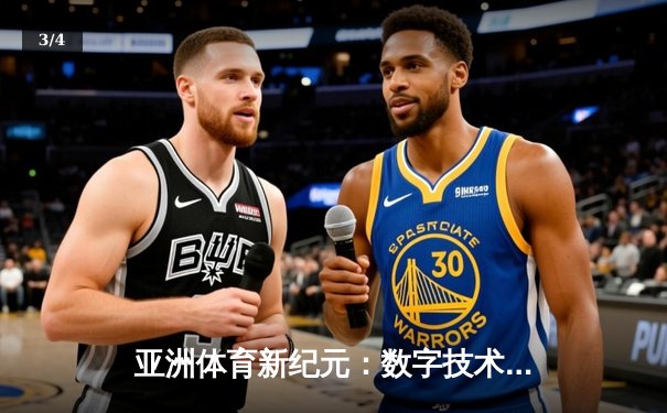 亚洲体育新纪元：数字技术如何重塑赛事体验与产业格局 - 3