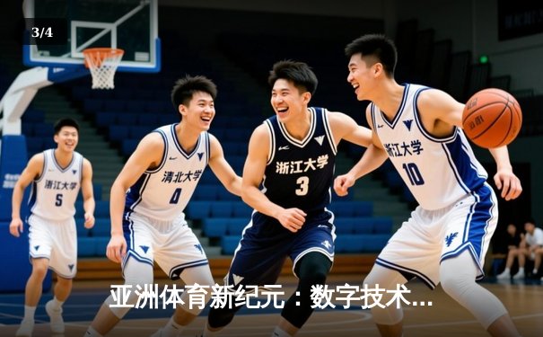 亚洲体育新纪元：数字技术如何重塑赛事体验与产业格局 - 3